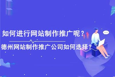 如何進行網(wǎng)站制作推廣呢？德州網(wǎng)站制作推廣公司如何選擇？
